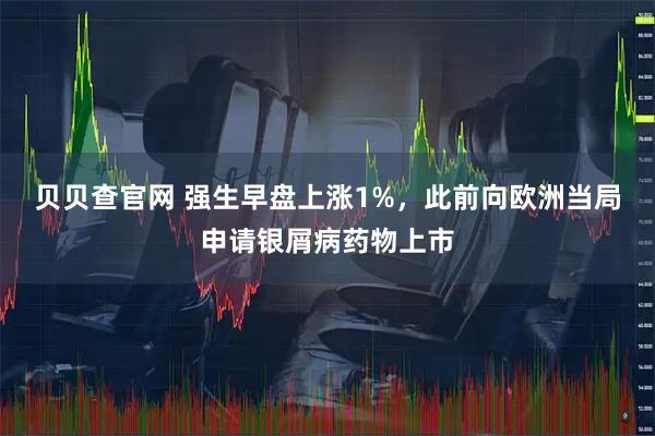 贝贝查官网 强生早盘上涨1%，此前向欧洲当局申请银屑病药物上市