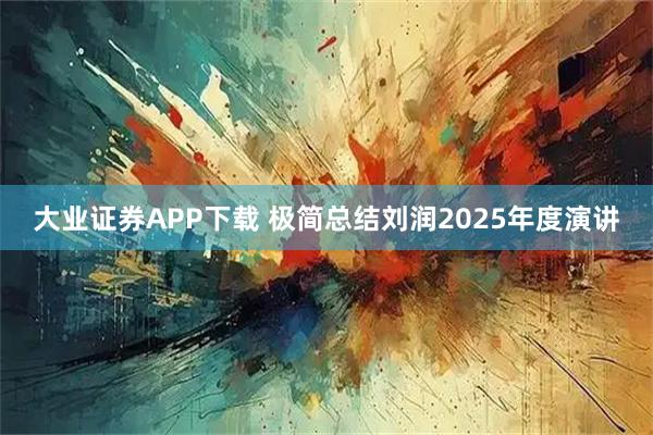 大业证券APP下载 极简总结刘润2025年度演讲